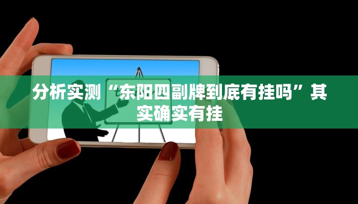 分析实测“东阳四副牌到底有挂吗”其实确实有挂