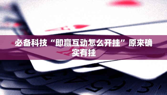 必备科技“即赢互动怎么开挂”原来确实有挂