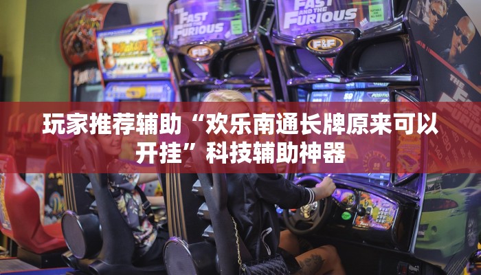 玩家推荐辅助“欢乐南通长牌原来可以开挂”科技辅助神器
