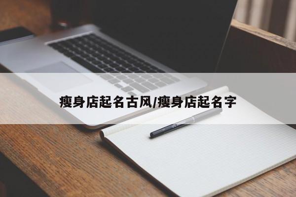 瘦身店起名古风/瘦身店起名字