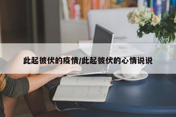 此起彼伏的疫情/此起彼伏的心情说说