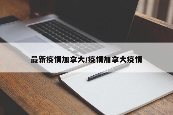 最新疫情加拿大/疫情加拿大疫情